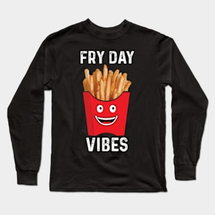 Fry Day Vibes Funny Junk Food French Fries Lover Long Sleeve T-Shirt